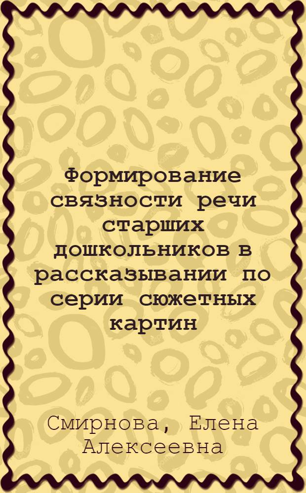 Формирование связности речи старших дошкольников в рассказывании по серии сюжетных картин : Автореф. дис. на соиск. учен. степ. канд. пед. наук : (13.00.01)
