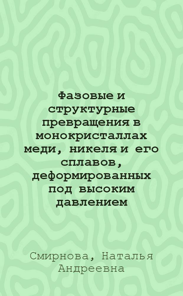 Фазовые и структурные превращения в монокристаллах меди, никеля и его сплавов, деформированных под высоким давлением : Автореф. дис. на соиск. учен. степ. к. ф.-м. н