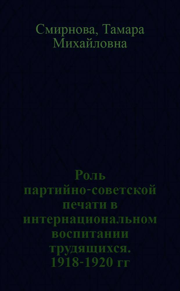 Роль партийно-советской печати в интернациональном воспитании трудящихся. 1918-1920 гг. : (На материалах Сев.-Зап. РСФСР) : Автореф. дис. на соиск. учен. степ. канд. ист. наук : (07.00.01)