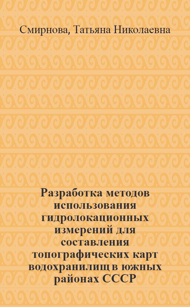 Разработка методов использования гидролокационных измерений для составления топографических карт водохранилищ в южных районах СССР : Автореф. дис. на соиск. учен. степ. канд. техн. наук : (05.24.01)