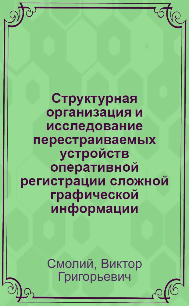 Структурная организация и исследование перестраиваемых устройств оперативной регистрации сложной графической информации, синтезируемой ЭВМ : Автореф. дис. на соиск. учен. степ. к. т. н