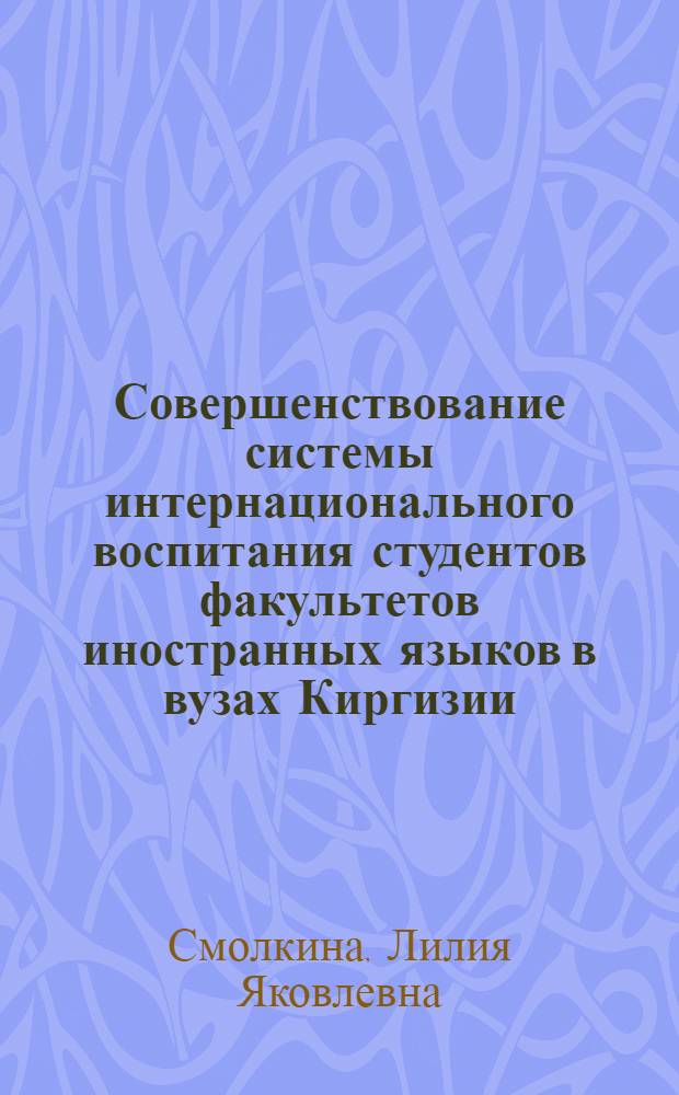 Совершенствование системы интернационального воспитания студентов факультетов иностранных языков в вузах Киргизии : Автореф. дис. на соиск. учен. степ. канд. пед. наук : (13.00.01)