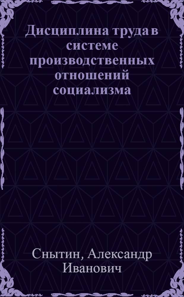 Дисциплина труда в системе производственных отношений социализма : (Вопр. теории и методол.) : Автореф. дис. на соиск. учен. степ. канд. экон. наук : (08.00.01)