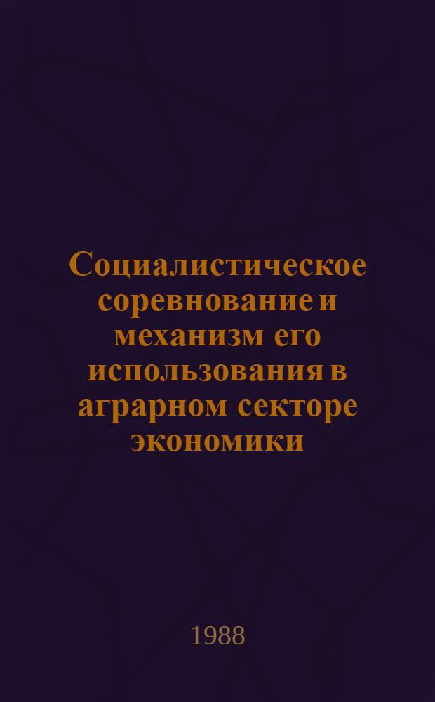Социалистическое соревнование и механизм его использования в аграрном секторе экономики : Автореф. дис. на соиск. учен. степ. канд. экон. наук : (08.00.01)