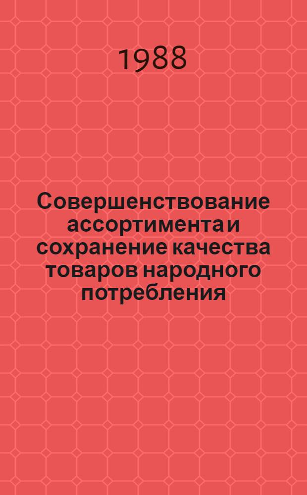 Совершенствование ассортимента и сохранение качества товаров народного потребления : Сб. науч. тр