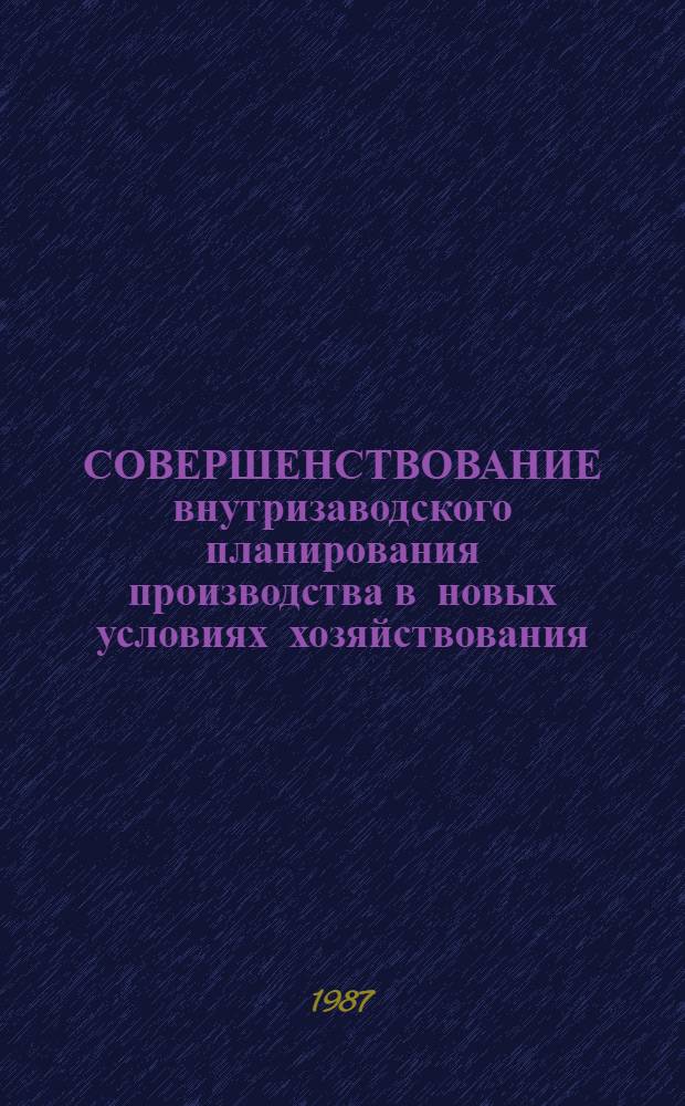 СОВЕРШЕНСТВОВАНИЕ внутризаводского планирования производства в новых условиях хозяйствования : Метод. рекомендации 299041-61-М-86