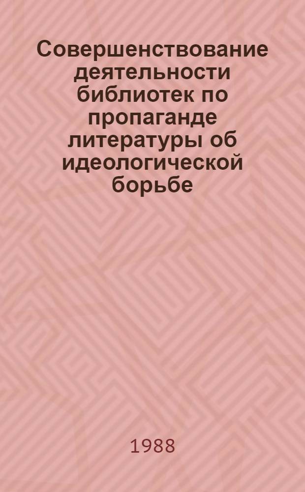 Совершенствование деятельности библиотек по пропаганде литературы об идеологической борьбе : Метод. рекомендации