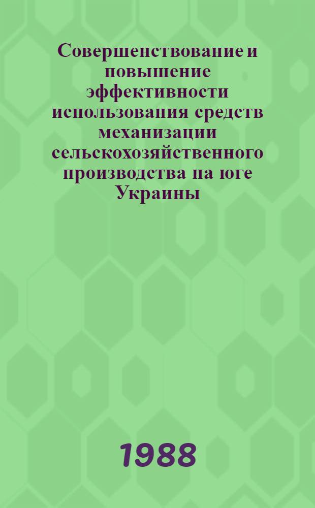 Совершенствование и повышение эффективности использования средств механизации сельскохозяйственного производства на юге Украины : Сб. науч. тр