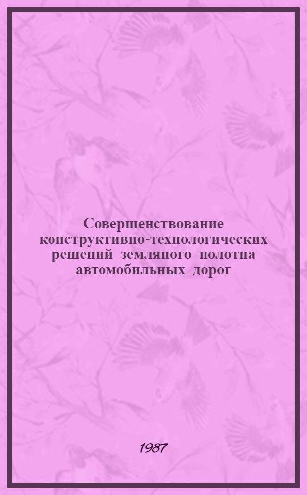 Совершенствование конструктивно-технологических решений земляного полотна автомобильных дорог : Тр. Союздорнии