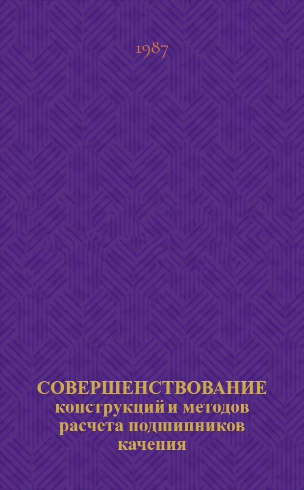 СОВЕРШЕНСТВОВАНИЕ конструкций и методов расчета подшипников качения : Сб. ст