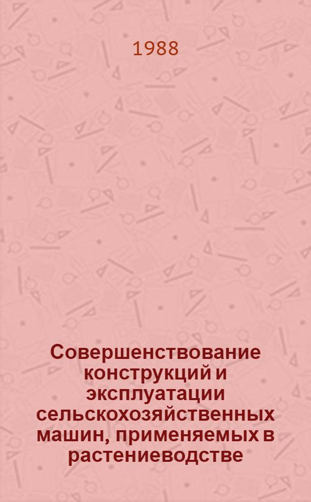Совершенствование конструкций и эксплуатации сельскохозяйственных машин, применяемых в растениеводстве : Межвуз. сб. науч. тр