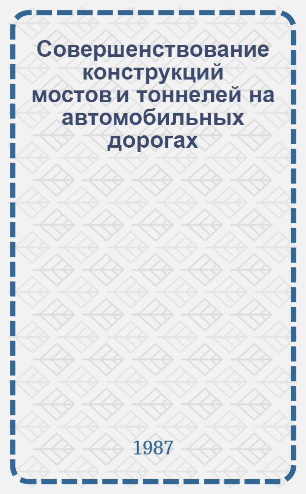 Совершенствование конструкций мостов и тоннелей на автомобильных дорогах : Сб. науч. тр