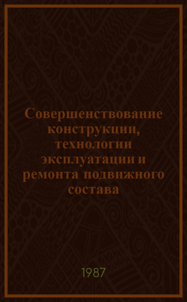 Совершенствование конструкции, технологии эксплуатации и ремонта подвижного состава