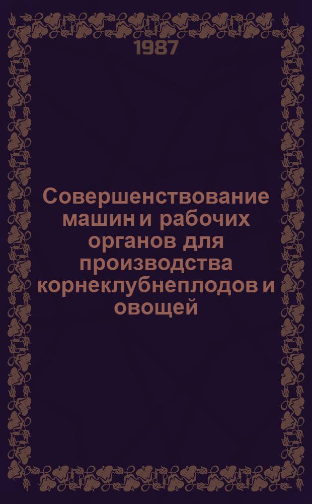 Совершенствование машин и рабочих органов для производства корнеклубнеплодов и овощей : Сб. науч. тр