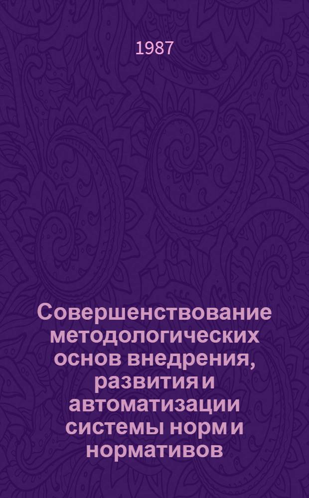 Совершенствование методологических основ внедрения, развития и автоматизации системы норм и нормативов : Сб. науч. тр