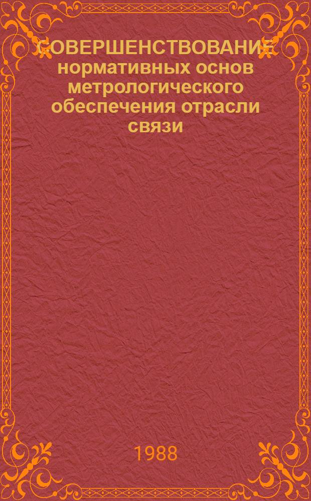 СОВЕРШЕНСТВОВАНИЕ нормативных основ метрологического обеспечения отрасли связи : Метод. рекомендации