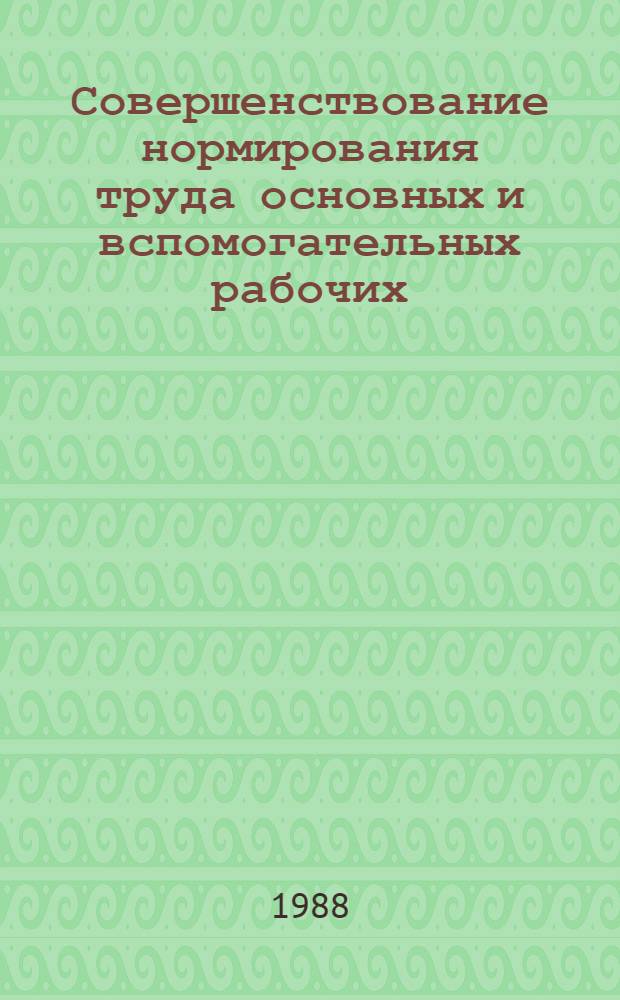 Совершенствование нормирования труда основных и вспомогательных рабочих : Тез. докл. к зон. семинару, 5-6 сент. 1988 г