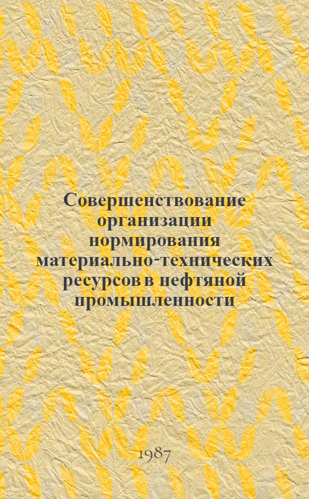 Совершенствование организации нормирования материально-технических ресурсов в нефтяной промышленности : Сб. тр