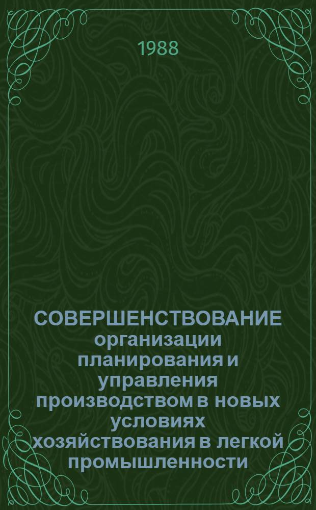 СОВЕРШЕНСТВОВАНИЕ организации планирования и управления производством в новых условиях хозяйствования в легкой промышленности : Сб. ст