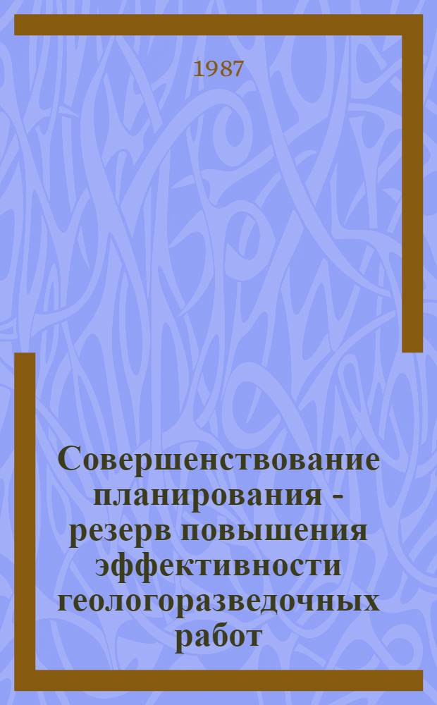 Совершенствование планирования - резерв повышения эффективности геологоразведочных работ
