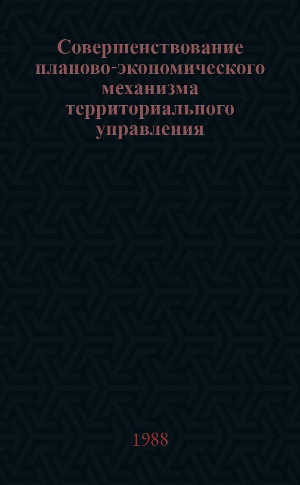 Совершенствование планово-экономического механизма территориального управления : Сб. науч. тр