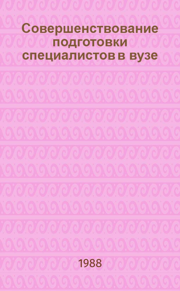 Совершенствование подготовки специалистов в вузе : Сб. науч. тр
