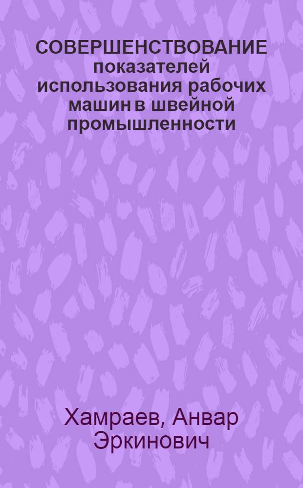 СОВЕРШЕНСТВОВАНИЕ показателей использования рабочих машин в швейной промышленности