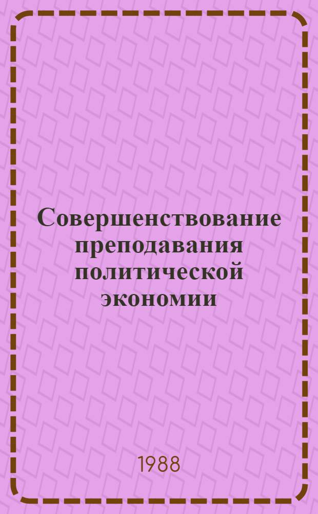 Совершенствование преподавания политической экономии : (Пробл. перестройки)