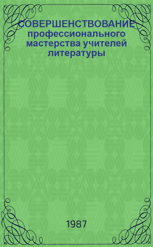 СОВЕРШЕНСТВОВАНИЕ профессионального мастерства учителей литературы : Метод. рекомендации