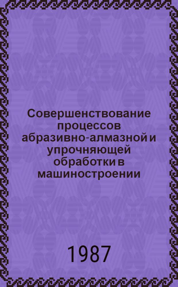 Совершенствование процессов абразивно-алмазной и упрочняющей обработки в машиностроении : Межвуз. сб. науч. тр