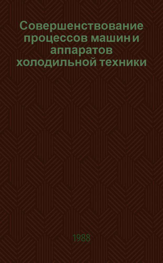 Совершенствование процессов машин и аппаратов холодильной техники : Межвуз. сб. науч. тр