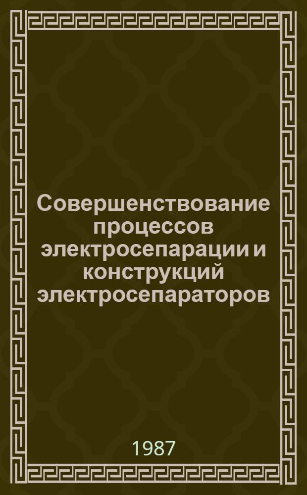 Совершенствование процессов электросепарации и конструкций электросепараторов : Сб. науч. тр. : (Междуведомственный)