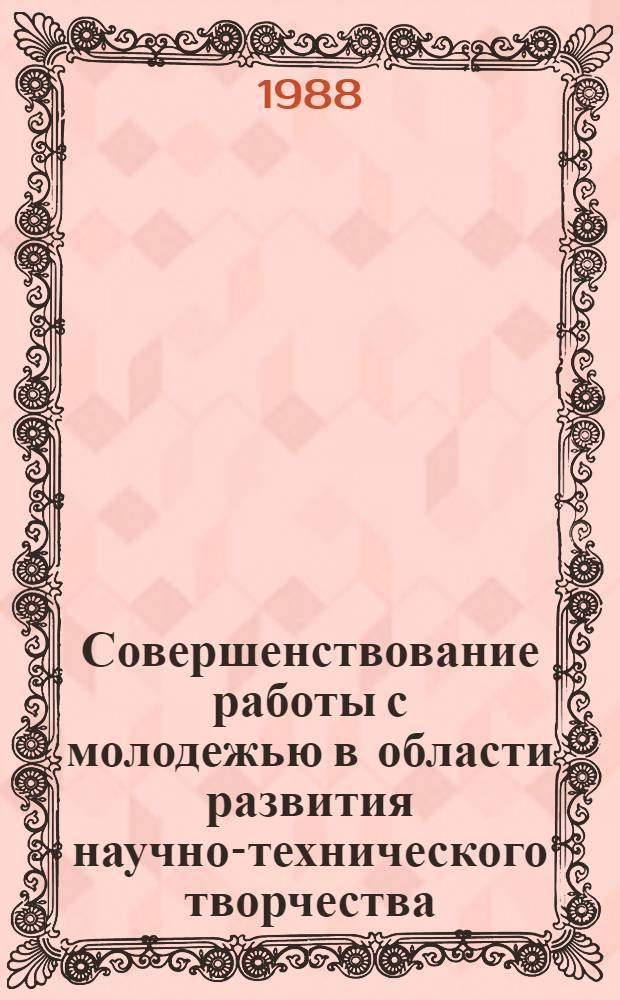Совершенствование работы с молодежью в области развития научно-технического творчества : Метод. рекомендации