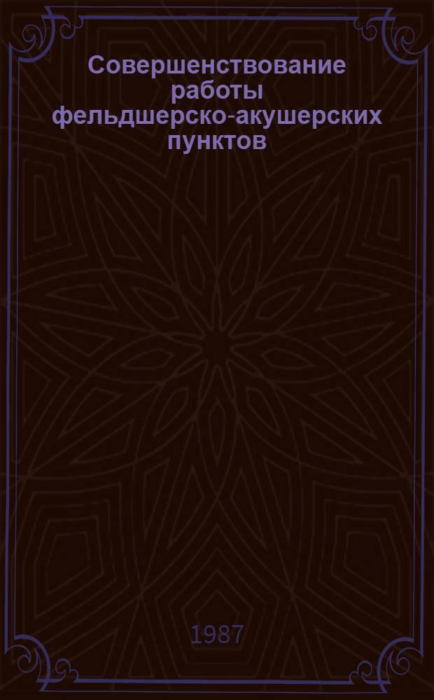 Совершенствование работы фельдшерско-акушерских пунктов : (Метод. рекомендации)