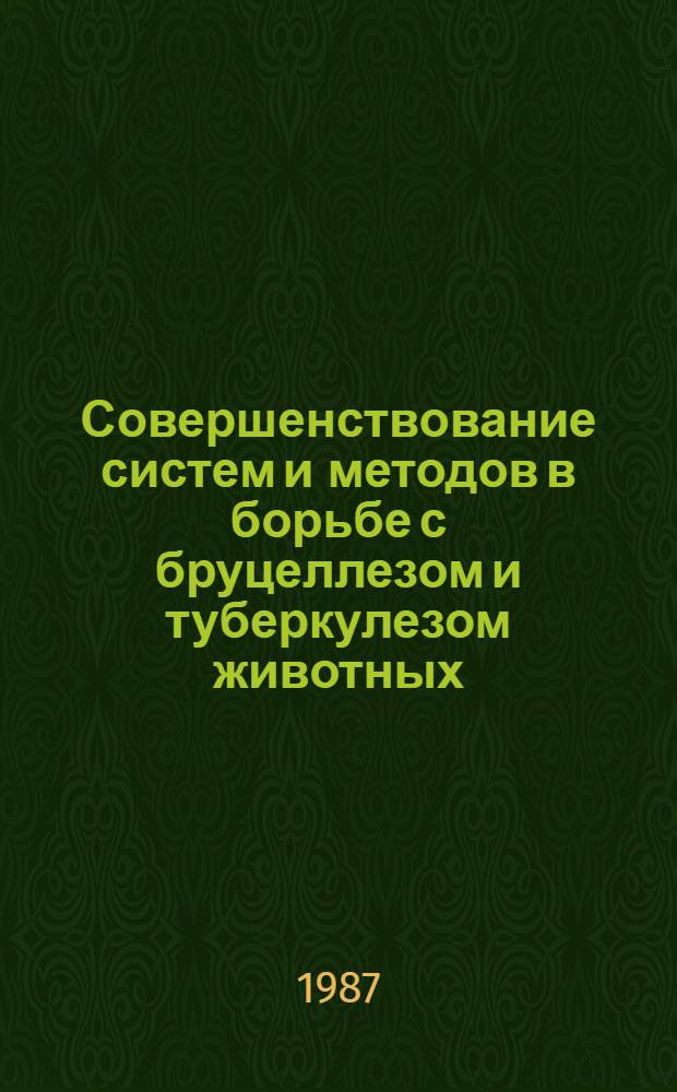 Совершенствование систем и методов в борьбе с бруцеллезом и туберкулезом животных : Сб. науч. тр