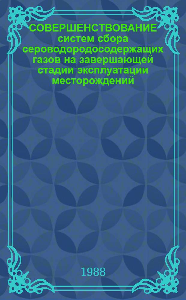 СОВЕРШЕНСТВОВАНИЕ систем сбора сероводородосодержащих газов на завершающей стадии эксплуатации месторождений