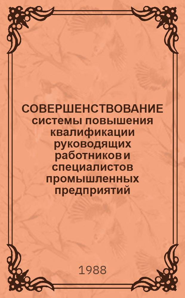 СОВЕРШЕНСТВОВАНИЕ системы повышения квалификации руководящих работников и специалистов промышленных предприятий : Метод. рекомендации