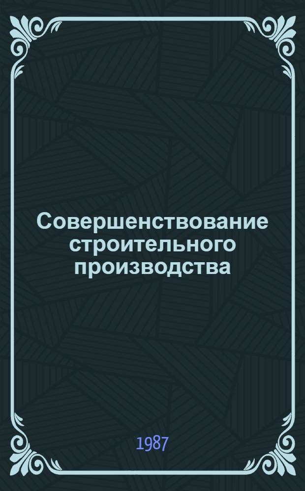 Совершенствование строительного производства : Сб. ст.