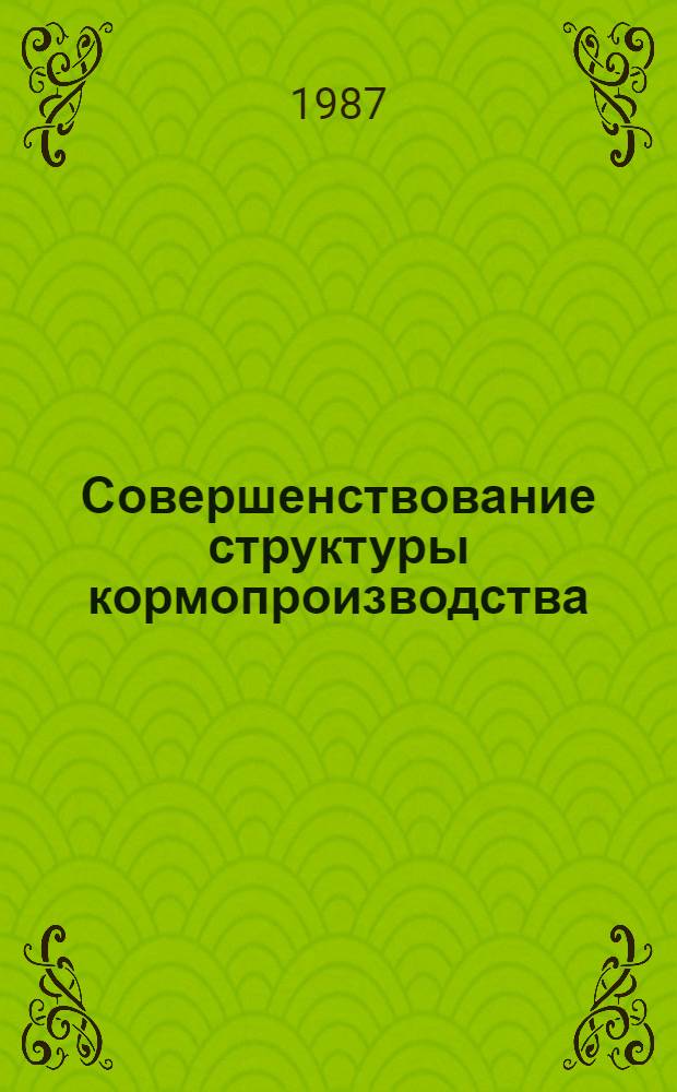 Совершенствование структуры кормопроизводства : Библиогр. указ. отчетов о НИР, информ. карт, поступивших во ВНТИЦентр в 1981-1986 гг