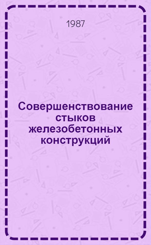 Совершенствование стыков железобетонных конструкций : Сб. науч. тр