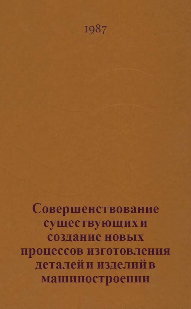 Совершенствование существующих и создание новых процессов изготовления деталей и изделий в машиностроении : Материалы семинара