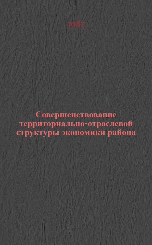 Совершенствование территориально-отраслевой структуры экономики района : Межвуз. сб. науч. тр