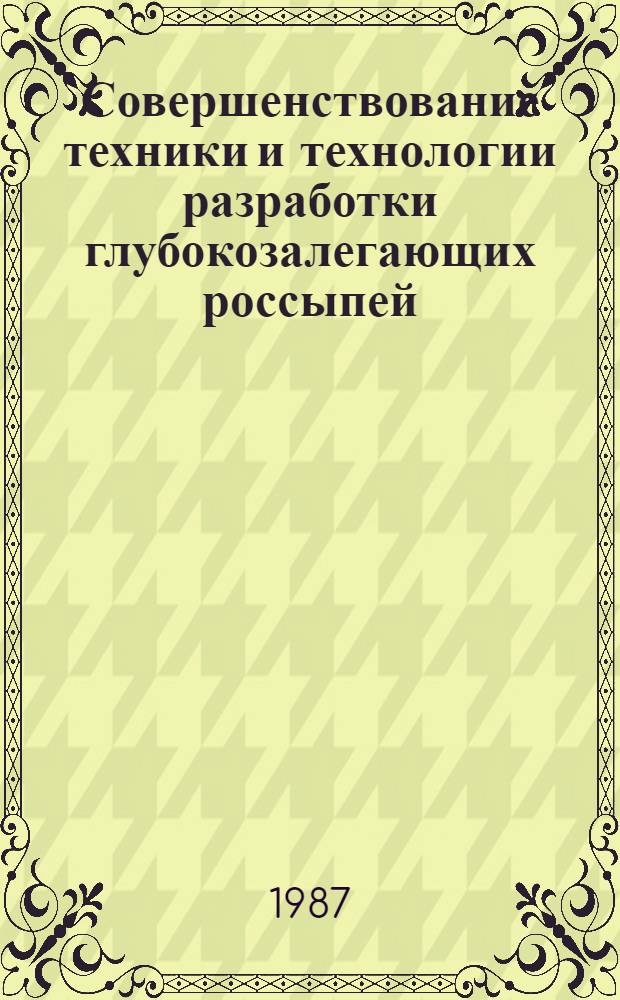 Совершенствование техники и технологии разработки глубокозалегающих россыпей : Сб. науч. тр
