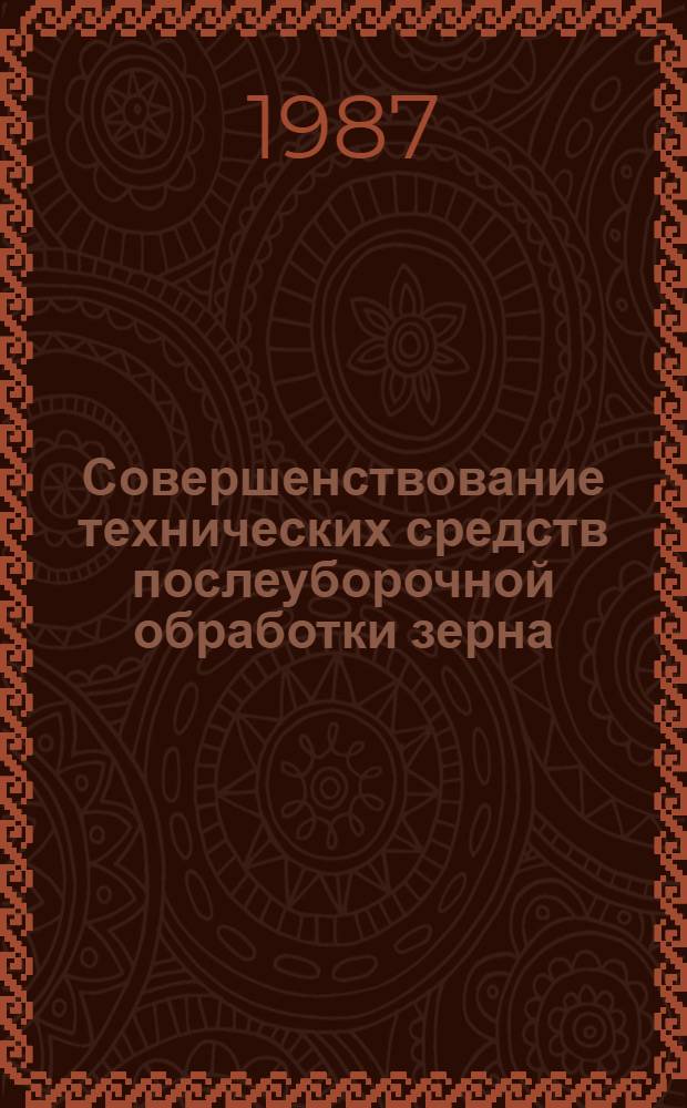 Совершенствование технических средств послеуборочной обработки зерна : Сб. науч. тр