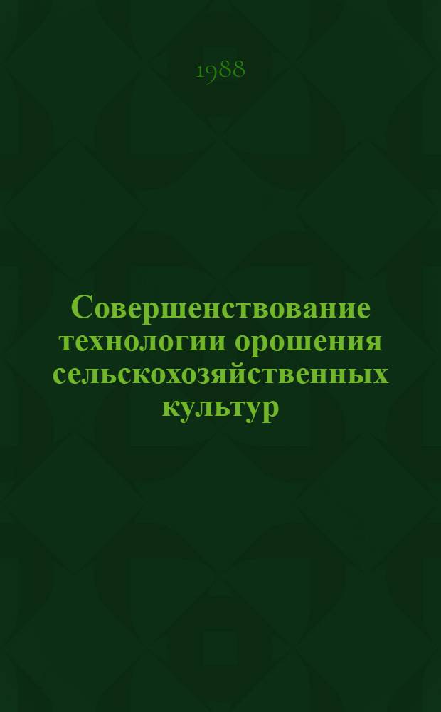 Совершенствование технологии орошения сельскохозяйственных культур : Сб. науч. тр