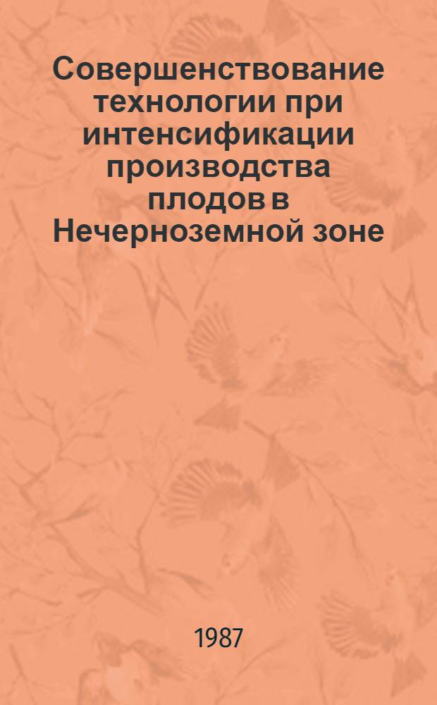 Совершенствование технологии при интенсификации производства плодов в Нечерноземной зоне : (Сб. науч. тр.)