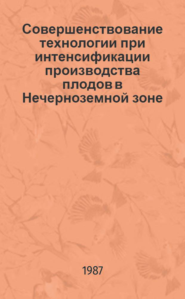 Совершенствование технологии при интенсификации производства плодов в Нечерноземной зоне : (Сб. науч. тр.)