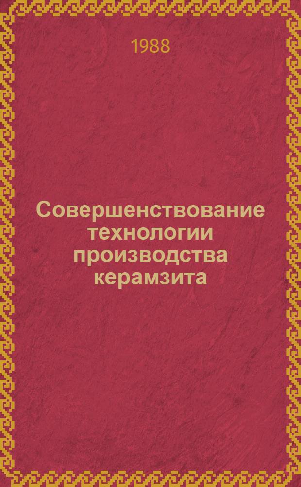 Совершенствование технологии производства керамзита : Тез. докл. на респ. совещ., Бахчисарай, 20-22 окт. 1988 г