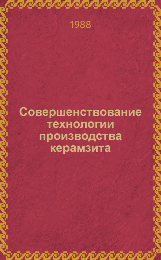 Совершенствование технологии производства керамзита : Тез. докл. на респ. совещ., Бахчисарай, 20-22 окт. 1988 г