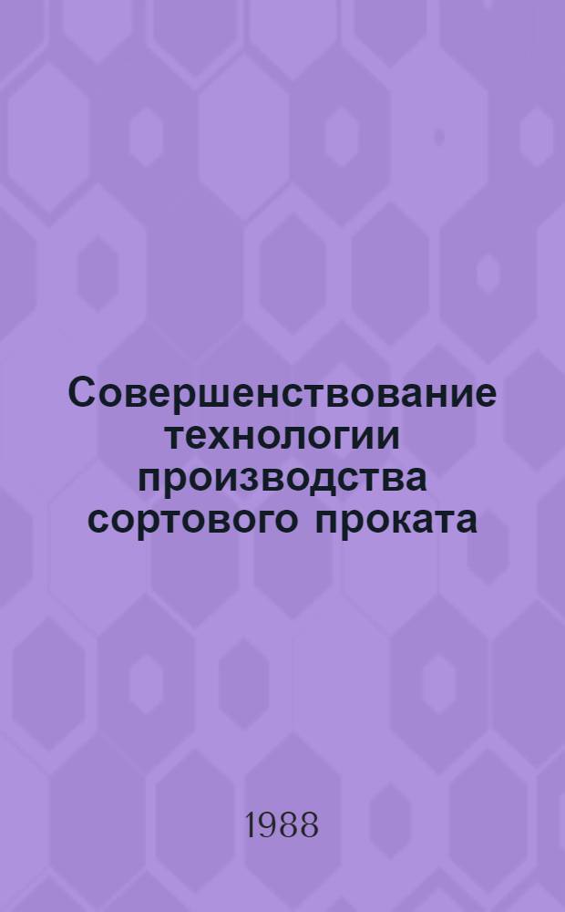 Совершенствование технологии производства сортового проката : Отрасл. сб. науч. тр